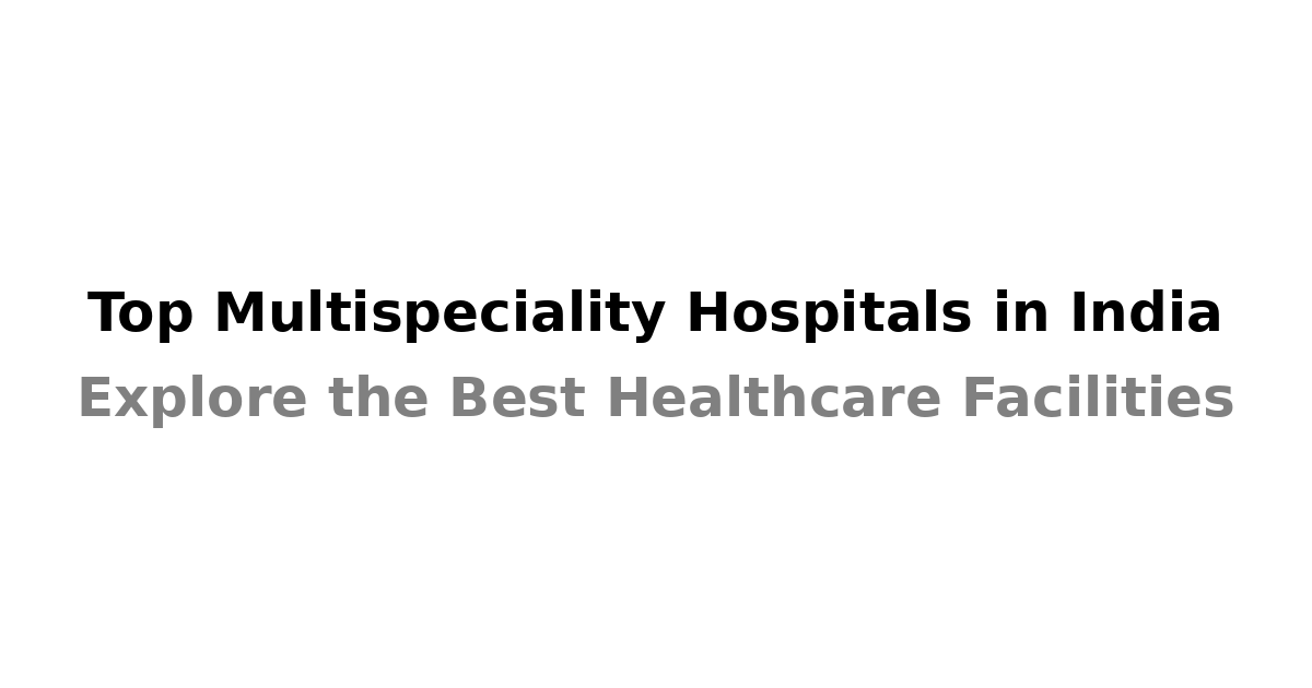 Top Multispeciality Hospitals In India